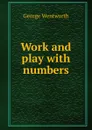 Work and play with numbers - George Wentworth