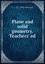 Plane and solid geometry. Teachers. ed. - G A. 1835-1906 Wentworth