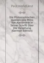 Die Philosophischen Quellen Des Philo Von Alexandria in Seiner Schrift Uber Die Vorsehung (German Edition) - Paul Wendland