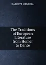 The Traditions of European Literature from Homer to Dante - Barrett Wendell
