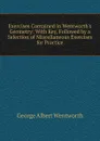 Exercises Contained in Wentworth.s Geometry: With Key, Followed by a Selection of Miscellaneous Exercises for Practice - G. A. Wentworth