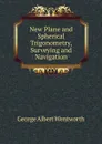New Plane and Spherical Trigonometry, Surveying and Navigation - G. A. Wentworth
