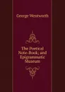 The Poetical Note-Book; and Epigrammatic Museum - George Wentworth