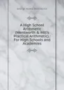 A High School Arithmetic (Wentworth . Hill.s Practical Arithmetic).: For High Schools and Academies - G. A. Wentworth