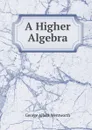 A Higher Algebra - G. A. Wentworth