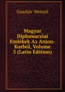 Magyar Diplomacziai Emlekek Az Anjou-Korbol, Volume 3 (Latin Edition) - Gusztáv Wenzel