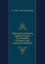 Technical vocabulary, English-French, for scientific, technical, and industrial students - F J. 1851-1928 Wershoven