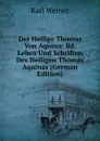 Der Heilige Thomas Von Aquino: Bd. Leben Und Schriften Des Heiligen Thomas Aquinas (German Edition) - Karl Werner