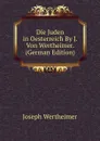 Die Juden in Oesterreich By J. Von Wertheimer. (German Edition) - Joseph Wertheimer