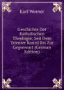 Geschichte Der Katholischen Theologie: Seit Dem Trienter Konzil Bis Zur Gegenwart (German Edition) - Karl Werner