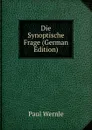 Die Synoptische Frage (German Edition) - Paul Wernle