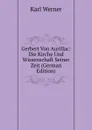 Gerbert Von Aurillac: Die Kirche Und Wissenschaft Seiner Zeit (German Edition) - Karl Werner
