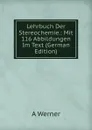 Lehrbuch Der Stereochemie.: Mit 116 Abbildungen Im Text (German Edition) - A Werner