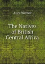 The Natives of British Central Africa - Alice Werner