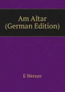 Am Altar (German Edition) - E Werner