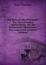Die Italienische Philosphie Des Neunzehnten Jahrhunderts: Bd. Die Italienische Philosophie Der Gegenwart (German Edition) - Karl Werner