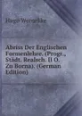 Abriss Der Englischen Formenlehre. (Progr., Stadt. Realsch. II O. Zu Borna). (German Edition) - Hugo Wernekke