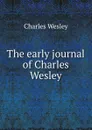 The early journal of Charles Wesley - Charles Wesley