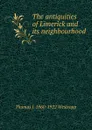 The antiquities of Limerick and its neighbourhood - Thomas J. 1860-1922 Westropp