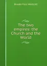 The two empires: the Church and the World - Westcott Brooke Foss