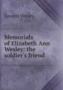 Memorials of Elizabeth Ann Wesley: the soldier.s friend - Samuel Wesley