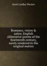 Romance, vision . satire; English alliterative poems of the fourteenth century, newly rendered in the original metres - Jessie Laidlay Weston