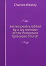 Sacred poetry. Edited by a lay member of the Protestant Episcopal Church - Charles Wesley