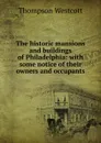 The historic mansions and buildings of Philadelphia: with some notice of their owners and occupants - Thompson Westcott