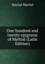 One hundred and twenty epigrams of Martial (Latin Edition) - Martial Martial