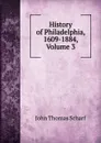 History of Philadelphia, 1609-1884, Volume 3 - John Thomas Scharf