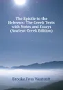 The Epistle to the Hebrews: The Greek Texts with Notes and Essays (Ancient Greek Edition) - Westcott Brooke Foss