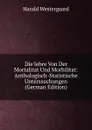 Die.lehre Von Der Mortalitat Und Morbilitat: Anthologisch-Statistische Unterssuchungen (German Edition) - Harald Westergaard