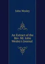 An Extract of the Rev. Mr. John Wesley.s Journal . - John Wesley