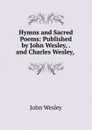 Hymns and Sacred Poems: Published by John Wesley, . and Charles Wesley, . - John Wesley