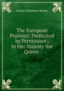 The European Psalmist: Dedicated by Permission , to Her Majesty the Queen . - Samuel Sebastian Wesley