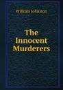 The Innocent Murderers - William Johnston