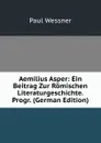 Aemilius Asper: Ein Beitrag Zur Romischen Literaturgeschichte. Progr. (German Edition) - Paul Wessner