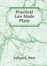 Practical Law Made Plain - Judson S. West