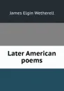 Later American poems - James Elgin Wetherell