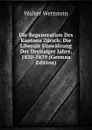 Die Regeneration Des Kantons Zurich: Die Liberale Umwalzung Der Dreissiger Jahre, 1830-1839 (German Edition) - Walter Wettstein