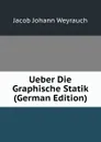 Ueber Die Graphische Statik (German Edition) - Jacob Johann Weyrauch