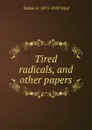 Tired radicals, and other papers - Walter E. 1873-1919 Weyl