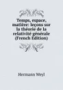 Temps, espace, matiere: lecons sur la theorie de la relativite generale (French Edition) - Hermann Weyl