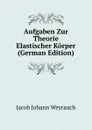 Aufgaben Zur Theorie Elastischer Korper (German Edition) - Jacob Johann Weyrauch