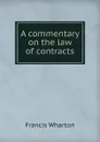 A commentary on the law of contracts - Francis Wharton