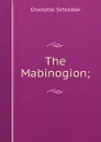 The Mabinogion; - Charlotte Schreiber