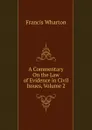 A Commentary On the Law of Evidence in Civil Issues, Volume 2 - Francis Wharton