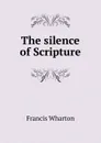 The silence of Scripture - Francis Wharton