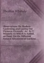 Observations On Modern Gardening, and Laying Out Pleasure-Grounds . .c. By T. Whately. to Which Is Added, an Essay On the Different Natural Situations of Gardens - Thomas Whately