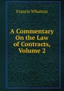 A Commentary On the Law of Contracts, Volume 2 - Francis Wharton